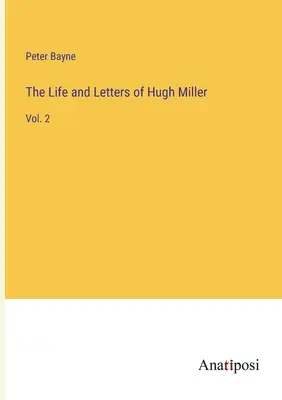 La vie et les lettres de Hugh Miller : Vol. 2 - The Life and Letters of Hugh Miller: Vol. 2