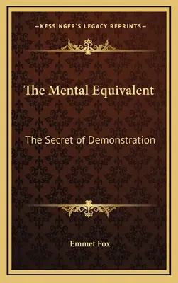 L'équivalent mental : Le secret de la démonstration - The Mental Equivalent: The Secret of Demonstration