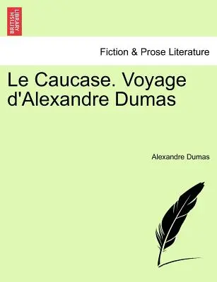 Le Caucase. Voyage d'Alexandre Dumas - Le Caucase. Voyage D'Alexandre Dumas