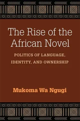 L'essor du roman africain : Politique de la langue, de l'identité et de la propriété - The Rise of the African Novel: Politics of Language, Identity, and Ownership