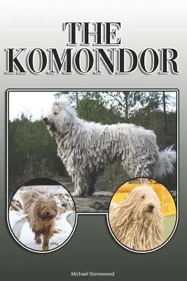 Le Komondor : Un guide complet et exhaustif pour les propriétaires de Komondor : L'achat, la possession, la santé, le toilettage, le dressage, l'obéissance, la compréhension et l'éducation du Komondor. - The Komondor: A Complete and Comprehensive Owners Guide To: Buying, Owning, Health, Grooming, Training, Obedience, Understanding and