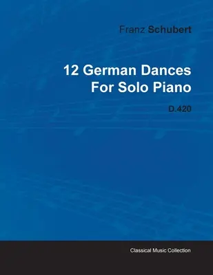 12 Danses allemandes de Franz Schubert pour piano solo D.420 - 12 German Dances by Franz Schubert for Solo Piano D.420