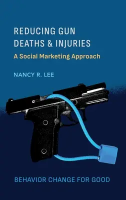 Réduire le nombre de morts et de blessés par armes à feu : Une approche de marketing social - Reducing Gun Deaths and Injuries: A Social Marketing Approach