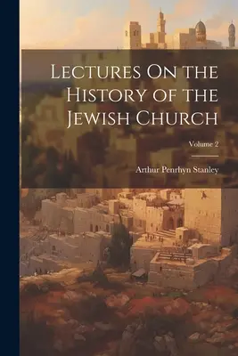 Conférences sur l'histoire de l'Église juive ; Volume 2 - Lectures On the History of the Jewish Church; Volume 2
