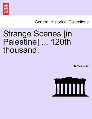 Scènes étranges [en Palestine] ... 120e millénaire. - Strange Scenes [in Palestine] ... 120th Thousand.