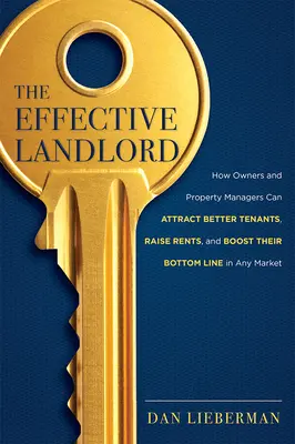 Le propriétaire efficace : Comment les propriétaires et les gestionnaires immobiliers peuvent attirer de meilleurs locataires, augmenter les loyers et accroître leur rentabilité sur n'importe quel marché. - The Effective Landlord: How Owners and Property Managers Can Attract Better Tenants, Raise Rents, and Boost Their Bottom Line in Any Market