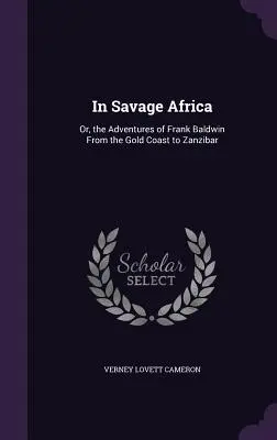 Dans l'Afrique sauvage : Ou les aventures de Frank Baldwin de la Côte de l'Or à Zanzibar - In Savage Africa: Or, the Adventures of Frank Baldwin From the Gold Coast to Zanzibar