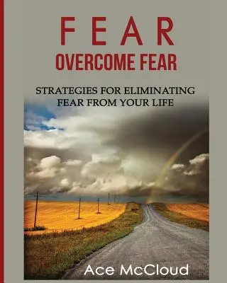 Peur : Vaincre la peur : Stratégies pour éliminer la peur de votre vie - Fear: Overcome Fear: Strategies For Eliminating Fear From Your Life