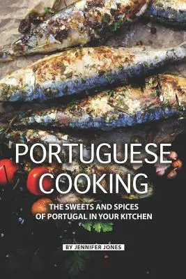 La cuisine portugaise : Les douceurs et les épices du Portugal dans votre cuisine - Portuguese Cooking: The Sweets and Spices of Portugal in Your Kitchen