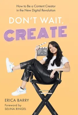 N'attendez pas, créez : Comment devenir un créateur de contenu dans la nouvelle révolution numérique - Don't Wait, Create: How to Be a Content Creator in the New Digital Revolution