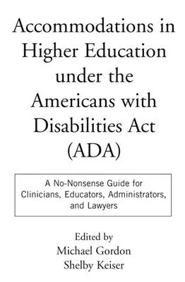 Accommodations in Higher Education Under the Americans with Disabilities ACT : Un guide pratique pour les cliniciens, les éducateurs, les administrateurs et les juristes - Accommodations in Higher Education Under the Americans with Disabilities ACT: A No-Nonsense Guide for Clinicians, Educators, Administrators, and Lawye