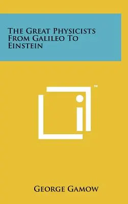 Les grands physiciens de Galilée à Einstein - The Great Physicists From Galileo To Einstein