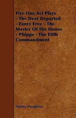 Cinq pièces en un acte - The Dear Departed - Fancy Free - The Master of the House - Phipps - The Fifth Commandment - Five One Act Plays - The Dear Departed - Fancy Free - The Master of the House - Phipps - The Fifth Commandment
