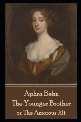 Aphra Behn - The Younger Brother : or, The Amorous Jilt (en anglais) - Aphra Behn - The Younger Brother: or, The Amorous Jilt