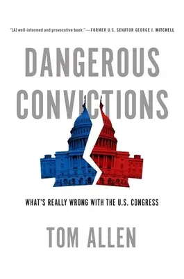 Dangerous Convictions : Ce qui ne va vraiment pas avec le Congrès américain - Dangerous Convictions: What's Really Wrong with the U.S. Congress