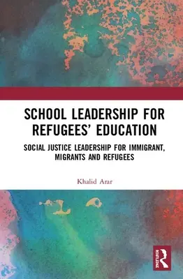 Leadership scolaire pour l'éducation des réfugiés : Leadership en matière de justice sociale pour les immigrants, les migrants et les réfugiés - School Leadership for Refugees' Education: Social Justice Leadership for Immigrant, Migrants and Refugees