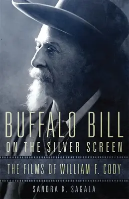 Buffalo Bill à l'écran : Les films de William F. Cody - Buffalo Bill on the Silver Screen: The Films of William F. Cody