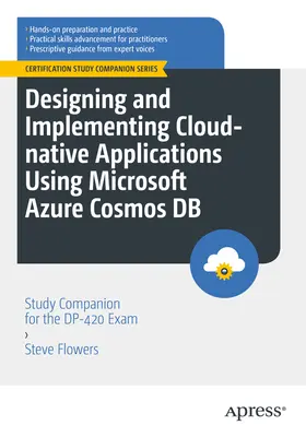Designing and Implementing Cloud-Native Applications Using Microsoft Azure Cosmos DB : Study Companion for the Dp-420 Exam - Designing and Implementing Cloud-Native Applications Using Microsoft Azure Cosmos DB: Study Companion for the Dp-420 Exam