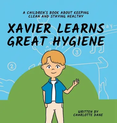 Xavier apprend l'hygiène : Un livre pour enfants sur la propreté et la santé - Xavier Learns Great Hygiene: A Children's Book About Keeping Clean and Staying Healthy