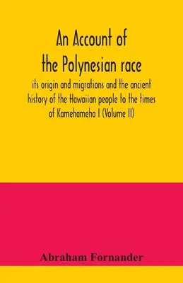 L'histoire de la race polynésienne : son origine et ses migrations et l'histoire ancienne du peuple hawaïen jusqu'à l'époque de Kamehameha I. - An account of the Polynesian race: its origin and migrations and the ancient history of the Hawaiian people to the times of Kamehameha I