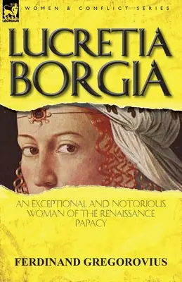 Lucrèce Borgia : une femme exceptionnelle et notoire de la papauté de la Renaissance - Lucretia Borgia: an Exceptional and Notorious Woman of the Renaissance Papacy