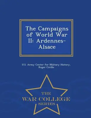 Les campagnes de la Seconde Guerre mondiale : Ardennes-Alsace - War College Series - The Campaigns of World War II: Ardennes-Alsace - War College Series