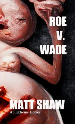 Roe V. Wade : une horreur extrême - Roe V. Wade: An Extreme Horror
