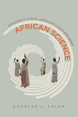 Science africaine : La sorcellerie, le vodun et la guérison dans le sud du Bénin - African Science: Witchcraft, Vodun, and Healing in Southern Benin