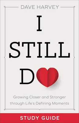Guide d'étude I Still Do : Se rapprocher et se fortifier dans les moments décisifs de la vie - I Still Do Study Guide: Growing Closer and Stronger Through Life's Defining Moments