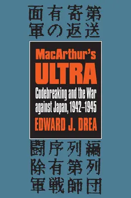 L'ultra de Macarthur : le décryptage et la guerre contre le Japon, 1942-1945 - Macarthur's Ultra: Codebreaking and the War Against Japan, 1942-1945