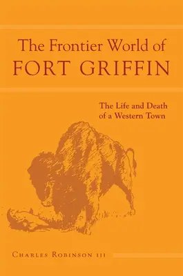 Le monde frontalier de Fort Griffin : La vie et la mort d'une ville de l'Ouestvolume 18 - The Frontier World of Fort Griffin: The Life and Death of a Western Townvolume 18