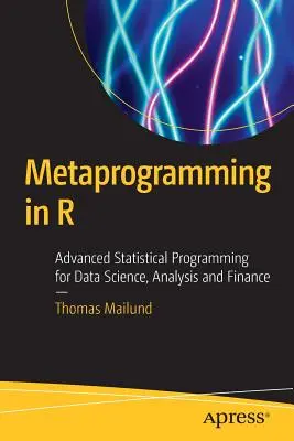 Métaprogrammation en R : Programmation statistique avancée pour la science des données, l'analyse et la finance - Metaprogramming in R: Advanced Statistical Programming for Data Science, Analysis and Finance