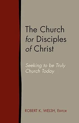 L'Eglise pour les Disciples du Christ : Chercher à être vraiment l'Église aujourd'hui - The Church for Disciples of Christ: Seeking to Be Truly Church Today
