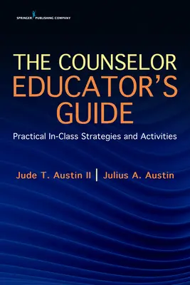 Le guide du conseiller et de l'éducateur : Stratégies et activités pratiques en classe - The Counselor Educator's Guide: Practical In-Class Strategies and Activities