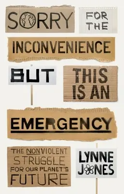 Désolé pour le dérangement mais il s'agit d'une urgence - La lutte non violente pour l'avenir de notre planète - Sorry for the Inconvenience But This Is an Emergency - The Nonviolent Struggle for Our Planet's Future