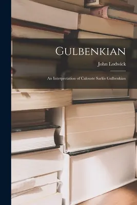 Gulbenkian ; une interprétation de Calouste Sarkis Gulbenkian - Gulbenkian; an Interpretation of Calouste Sarkis Gulbenkian