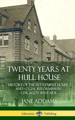 Vingt ans à Hull House : Histoire de la maison d'accueil et du réformisme social dans le quartier ouest de Chicago (Hardcover) - Twenty Years at Hull House: History of the Settlement House and Social Reformism in Chicago's West Side (Hardcover)