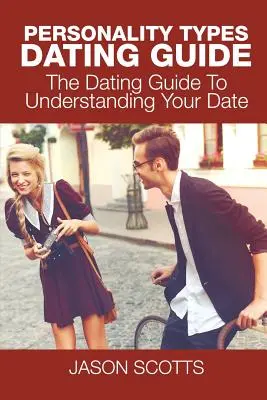 Guide des types de personnalité : Le guide des rencontres pour comprendre votre partenaire - Personality Types Dating Guide: The Dating Guide To Understanding Your Date
