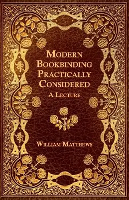 La reliure moderne considérée sous l'angle de la pratique - une conférence - Modern Bookbinding Practically Considered - A Lecture