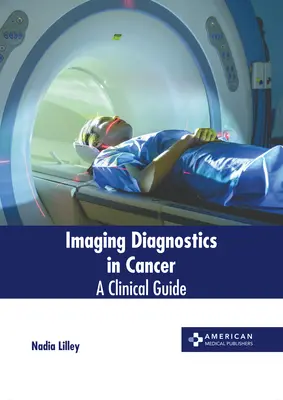 L'imagerie diagnostique du cancer : Guide clinique - Imaging Diagnostics in Cancer: A Clinical Guide
