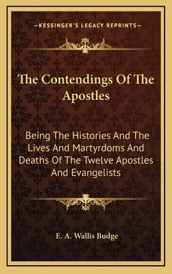 Les disputes des apôtres : L'histoire, la vie, le martyre et la mort des douze apôtres et évangélistes. - The Contendings Of The Apostles: Being The Histories And The Lives And Martyrdoms And Deaths Of The Twelve Apostles And Evangelists