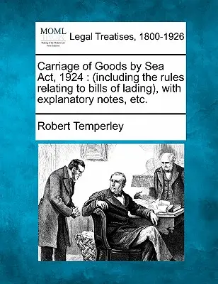 Carriage of Goods by Sea Act, 1924 : (y compris les règles relatives aux connaissements), avec des notes explicatives, etc. - Carriage of Goods by Sea Act, 1924: (including the rules relating to bills of lading), with explanatory notes, etc.