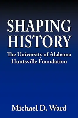 Façonner l'histoire : La fondation Hunstville de l'université d'Alabama - Shaping History: The University of Alabama Hunstville Foundation