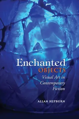 Objets enchantés : L'art visuel dans la fiction contemporaine - Enchanted Objects: Visual Art in Contemporary Fiction