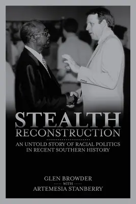 La reconstruction furtive : Une histoire inédite de la politique raciale dans l'histoire récente du Sud - Stealth Reconstruction: An Untold Story of Racial Politics in Recent Southern History