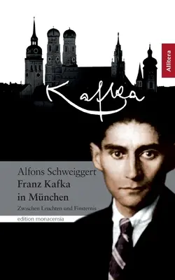 Franz Kafka à Munich : Entre les larmes et la terreur - Franz Kafka in Mnchen: Zwischen Leuchten und Finsternis