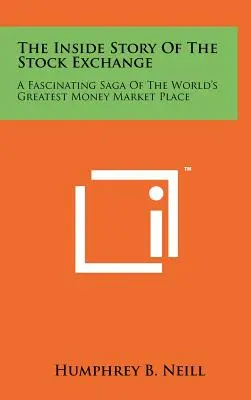 L'histoire intérieure de la bourse : Une saga fascinante de la plus grande place de marché au monde - The Inside Story Of The Stock Exchange: A Fascinating Saga Of The World's Greatest Money Market Place