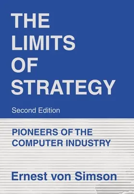 Les limites de la stratégie - deuxième édition : Les pionniers de l'industrie informatique - The Limits of Strategy-Second Edition: Pioneers of the Computer Industry