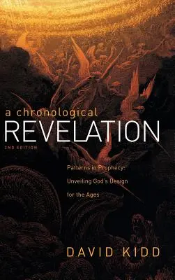 Une révélation chronologique : Les modèles de la prophétie : Révéler le dessein de Dieu pour les âges 2Nd Edition - A Chronological Revelation: Patterns in Prophecy: Unveiling God's Design for the Ages 2Nd Edition