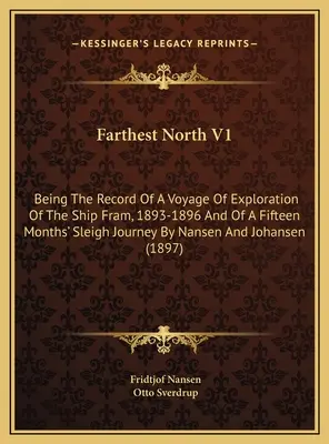 Le Nord le plus éloigné V1 : Le récit d'un voyage d'exploration du navire Fram, 1893-1896, et d'un voyage en traîneau de quinze mois par Nan - Farthest North V1: Being The Record Of A Voyage Of Exploration Of The Ship Fram, 1893-1896 And Of A Fifteen Months' Sleigh Journey By Nan